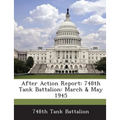 After Action Report: 748th Tank Battalion: March & May 1945 - Paperback