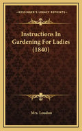 Instructions In Gardening For Ladies (1840) - Hardcover