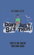Don't Just Sit There!: Steps to Stay Healthy Even When Seated - Paperback