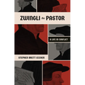 Zwingli the Pastor: A Life in Conflict - Paperback