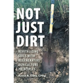 Not Just Dirt: Revitalizing Soils With Regenerative Agriculture Principles - Hardcover