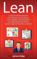 Lean: La Guía Fundamental para Lean Startup, Lean Six Sigma, Lean Analytics, Lean Enterprise, Lean Manufacturing, Scrum, Ges - Hardcover