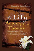 A Lily Among the Thorns: Imagining a New Christian Sexuality - Paperback
