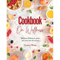 Cookbook on Wellness: Delicious quick and easy low-fat recipes - Paperback