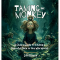 Taming the Monkey: A Child's Guide to Finding a Peaceful Place in this Wild World - Hardcover