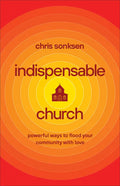 Indispensable Church: Powerful Ways to Flood Your Community with Love - Paperback