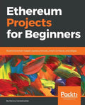 Ethereum Projects for Beginners: Build blockchain-based cryptocurrencies, smart contracts, and DApps - Paperback