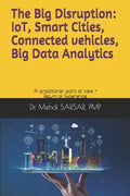 The Big disruption: IoT, Smart Cities, Connected vehicles, Big Data Analytics: A practitioner point of view and return of experience (REX) - Paperback
