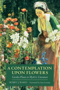 A Contemplation Upon Flowers: Garden Plants in Myth and Literature - Paperback
