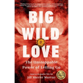 Big Wild Love: The Unstoppable Power of Letting Go - Paperback