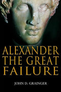 Alexander the Great Failure: The Collapse of the Macedonian Empire - Paperback