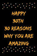 Happy 30th 30 Reasons Why You Are Amazing - Paperback