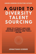 A Guide to Diversity Talent Sourcing: How to attract and hire Diverse Candidates using Boolean strings and tools online - Paperback