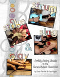 Strum, Strike, Sing & Play: Artfully Adding Ukulele in the General Music Classroom - Paperback