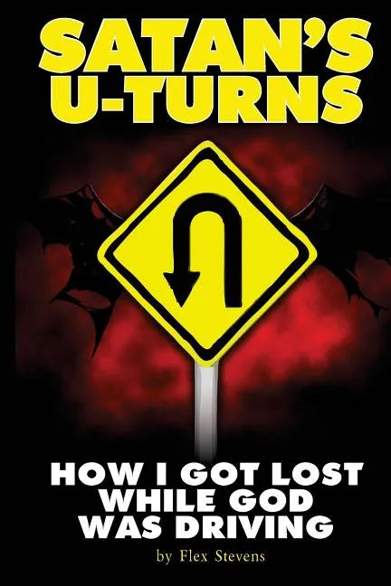 Satan's U-Turns: How I Got Lost While God Was Driving - Paperback