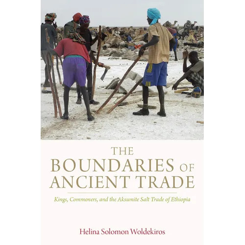 Boundaries of Ancient Trade: Kings, Commoners, and the Aksumite Salt Trade of Ethiopia - Hardcover