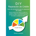 DIY Reparación de Crédito: Guía del principiante para la reparación del crédito - Paperback