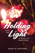Holding on to the Light: While Living with Bipolar Disorder - Paperback