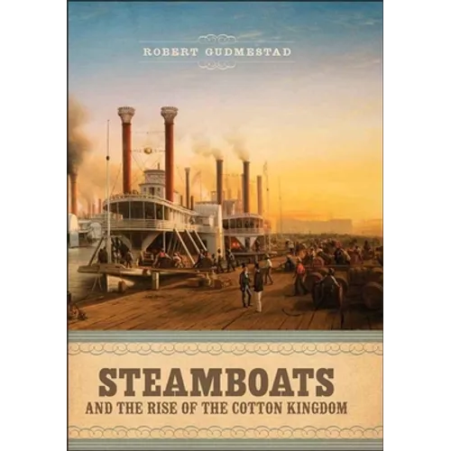 Steamboats and the Rise of the Cotton Kingdom - Hardcover