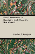 Keats's Shakespeare - A Descriptive Study Based on New Material - Paperback