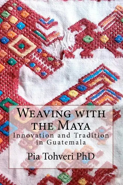 Weaving with the Maya: Innovation and Tradition in Guatemala - Paperback