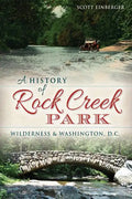 A History of Rock Creek Park: Wilderness & Washington, D.C. - Paperback