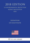 Definition of Solid Waste (US Environmental Protection Agency Regulation) (EPA) (2018 Edition) - Paperback