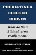 Predestined - Elected - Chosen: What do these Biblical terms really mean? - Paperback