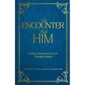 An Encounter with Him: Living Connected to God Through Prayer - Hardcover