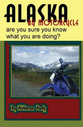 Alaska by Motorcycle - are you sure you know what you are doing? - Paperback