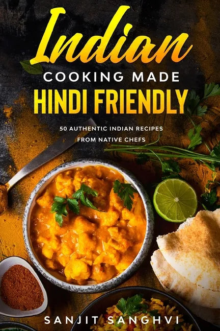 Indian Cooking Made Hindi Friendly: 50 Authentic Indian Recipes from Native Chefs - Paperback