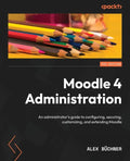 Moodle 4 Administration - Fourth Edition: An administrator's guide to configuring, securing, customizing, and extending Moodle - Paperback