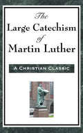 The Large Catechism of Martin Luther - Hardcover
