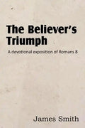 The Believer's Triumph! a Devotional Exposition of Romans 8 - Paperback