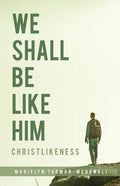We Shall Be Like Him: Christlikeness - Paperback