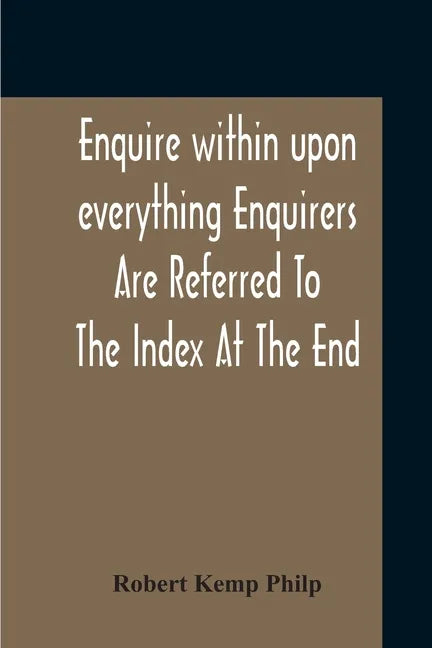 Enquire Within Upon Everything Enquirers Are Referred To The Index At The End - Paperback
