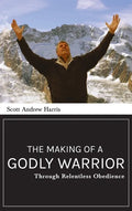 Making of a Godly Warrior: Through Relentless Obedience - Hardcover