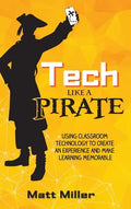 Tech Like a PIRATE: Using Classroom Technology to Create an Experience and Make Learning Memorable - Hardcover