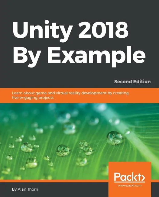 Unity 2018 By Example - Second Edition: Learn about game and virtual reality development by creating five engaging projects - Paperback