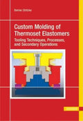 Custom Molding of Thermoset Elastomers: A Comprehensive Approach to Materials, Mold Design, and Processing - Hardcover