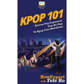 Kpop 101: Korean Pop Explained Step By Step To Kpop Fans Worldwide - Hardcover