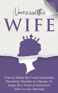 Narcissistic Wife Learn to Master the Covert Narcissistic Personality Disorder in a Spouse, No longer Be a Victim of Narcissistic Abuse in your Marria - Paperback
