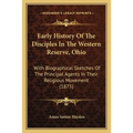 Early History Of The Disciples In The Western Reserve, Ohio: With Biographical Sketches Of The Principal Agents In Their Religious Movement (1875) - Paperback