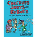 Checkups, Shots, and Robots: True Stories Behind How Doctors Treat Us - Hardcover
