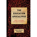 The Education Apocalypse: How It Happened and How to Survive It - Paperback
