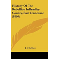 History Of The Rebellion In Bradley County, East Tennessee (1866) - Hardcover
