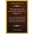 The Cutty Sark, The Last Of The Famous Tea Clippers V1: An Account Of The Ship Itself, With Plans And Full Instructions For Building The Hull, Bulwark - Paperback