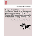 Geografía del Perú, obra póstuma D. D. M. P. S., corregida y aumentada por M. F. Paz Soldan. (Compendio de geografía matemática, física y política.) L - Paperback