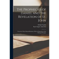 The Prophecies of Daniel and the Revelation of St. John: Viewed in Their Mutual Relations, With an Exposition of the Principal Passages - Paperback