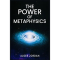 The Power of Metaphysics: A Change in Lifestyle in Just 27 Days. Make Use of the Principles of Attraction and Manifestation (2022 Guide for Beginners) - Paperback